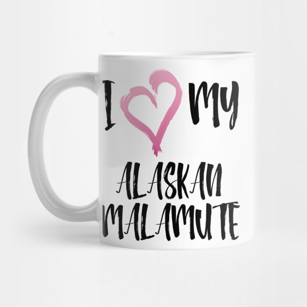 I Love My Alaskan Malamute! Especially for Malamute Lovers! by rs-designs